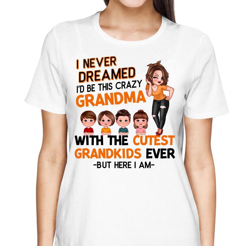 Never Dreamed Become Crazy Grandma Personalized Shirt