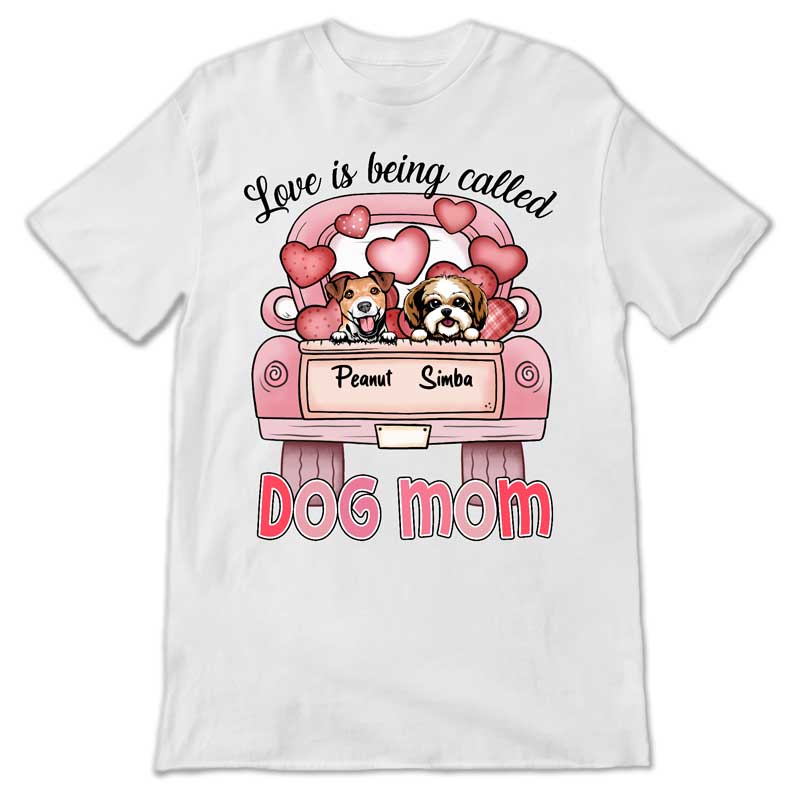 Love Is Being Called Dog Mom Personalized Shirt