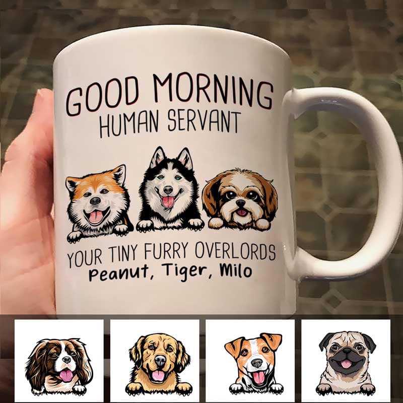 Mug Good Morning Human Servant Dogs Personalized Mug Ceramic Mug / White / 11oz