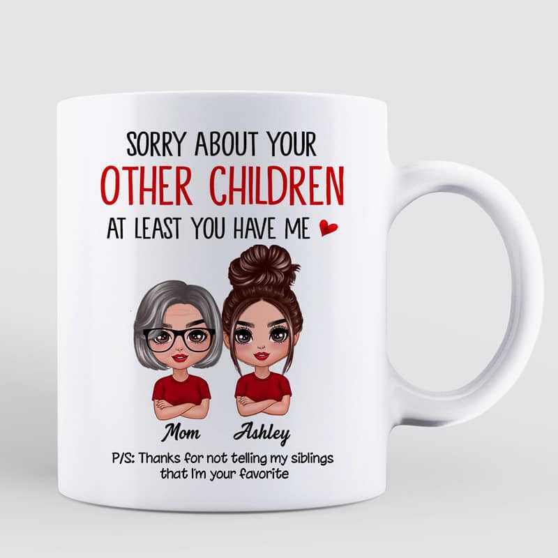 Mug Sorry About Your Other Children Doll Mother‘s Day Gift For Mom Personalized Mug