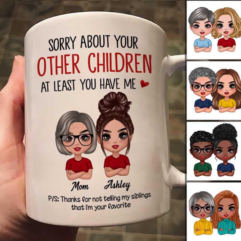 Mug Sorry About Your Other Children Doll Mother‘s Day Gift For Mom Personalized Mug Ceramic Mug / White / 11oz