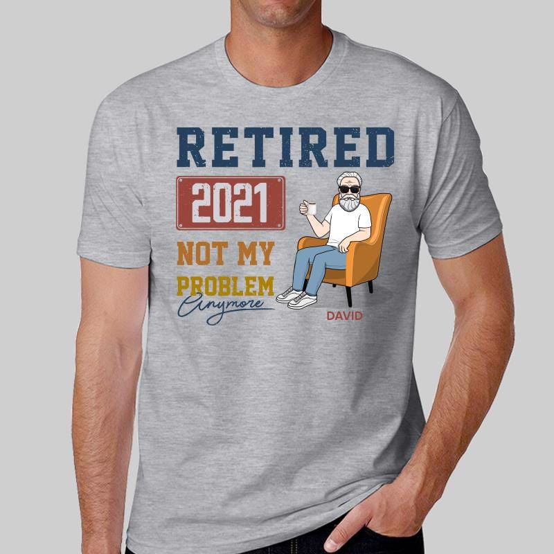 T-Shirt Retired Not My Problem Anymore Retirement Gift Personalized Shirt