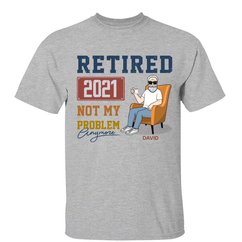 T-Shirt Retired Not My Problem Anymore Retirement Gift Personalized Shirt Classic Tee / Ash Classic Tee / S