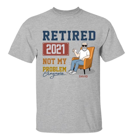 T-Shirt Retired Not My Problem Anymore Retirement Gift Personalized Shirt Classic Tee / Ash Classic Tee / S