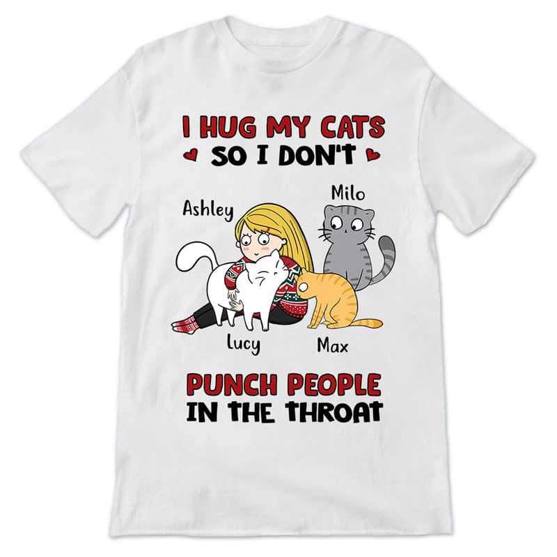 T-shirts I Hug My Cats So I Don‘t Punch People Cat Mom Personalized Shirt