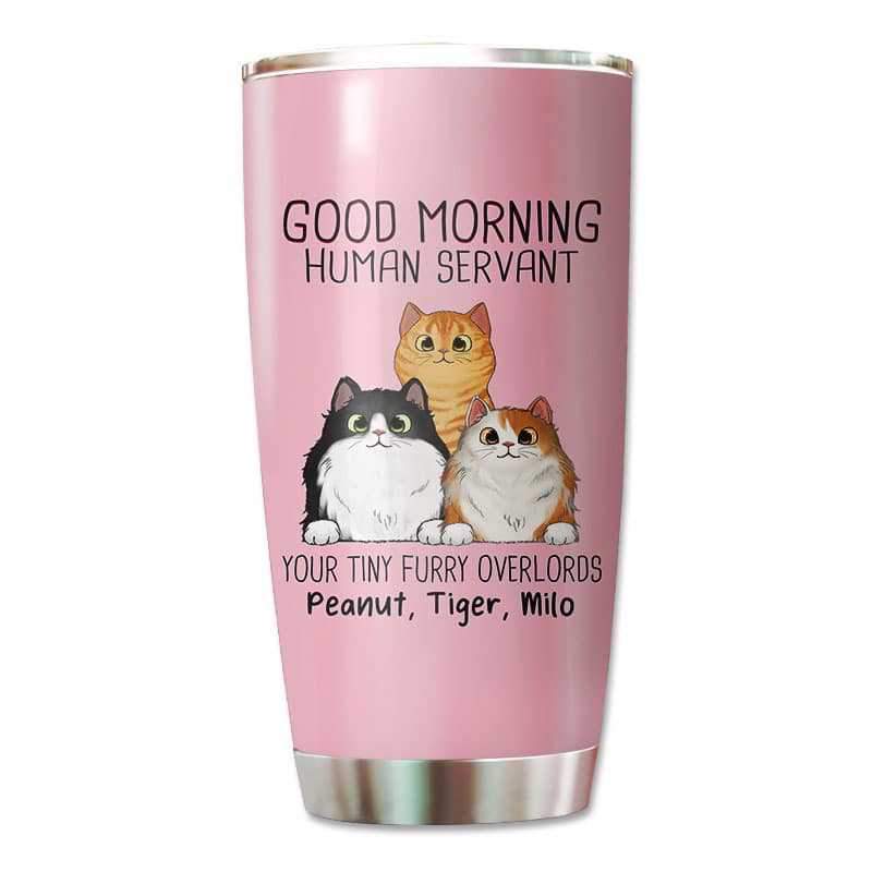 Tumbler Good Morning Cat Human Servant Personalized Tumbler 20oz