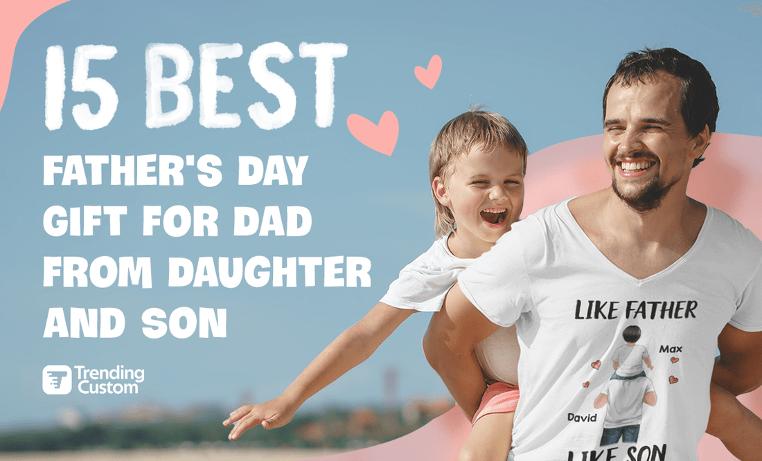 15 Best Father's Day Gift for Dad from Daughter and Son