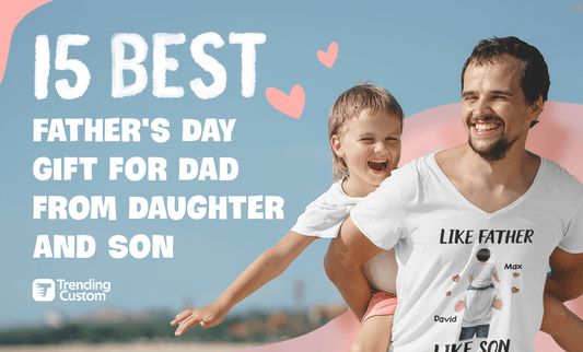 15 Best Father's Day Gift for Dad from Daughter and Son
