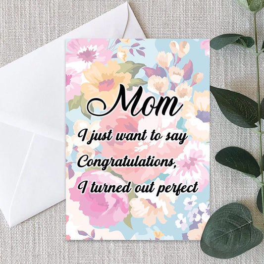 Happy Mother?s Day Mom Congratulations I Turned Out Perfect Cards