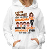 Never Dreamed Become Crazy Grandma Personalized Hoodie Sweatshirt