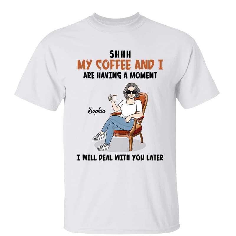 My Coffee And I Having A Moment Personalized Shirt