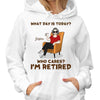 Hoodie & Sweatshirts What‘s Day Is Today I’m Retired Retirement Gift Personalized Hoodie Sweatshirt