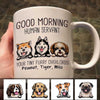 Mug Good Morning Human Servant Dogs Personalized Mug Ceramic Mug / White / 11oz