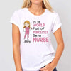 T-shirts In A World Full Of Princesses Be A Nurse Personalized Shirt