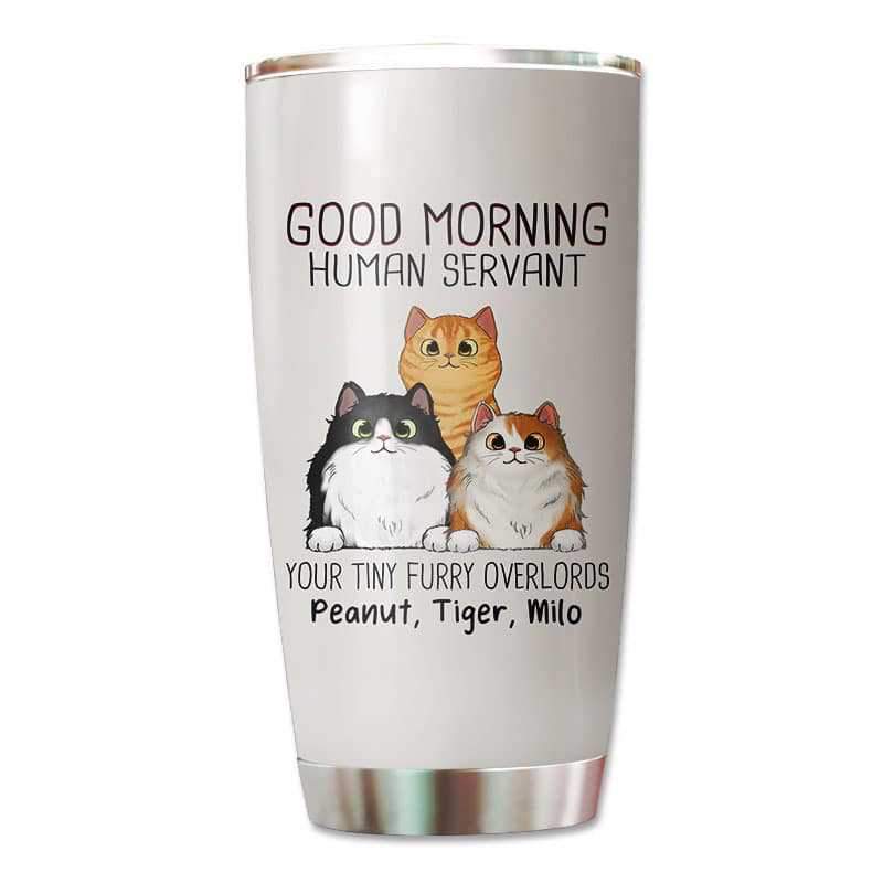 Tumbler Good Morning Cat Human Servant Personalized Tumbler 20oz