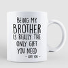 Being My Brother Is The Only Gift You Need Personalized Mug
